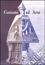 Costumi ad arte. Fonti iconografiche dell'abito teatrale moderno. Ediz. illustrata libro