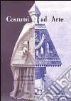 Costumi ad arte. Fonti iconografiche dell'abito teatrale moderno. Ediz. illustrata libro