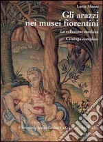 Gli arazzi nei musei fiorentini. La collezione medicea. Ediz. illustrata. Vol. 1: La manifattura da Cosimo I a Cosimo II (1545-1621) libro