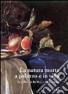 La natura morta a palazzo e in villa. Le collezioni dei Medici e dei Lorena. Catalogo della mostra (Firenze, palazzo Pitti). Ediz. illustrata libro