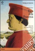 Piero della Francesca. From the «Triumphal diptych of the lords of Urbino» to the «Flagellation». Ediz. illustrata libro