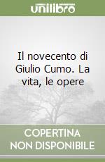 Il novecento di Giulio Cumo. La vita, le opere libro