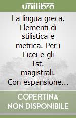 La lingua greca. Elementi di stilistica e metrica. Per i Licei e gli Ist. magistrali. Con espansione online libro