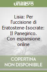 Lisia: Per l'uccisione di Eratostene-Isocrate: Il Panegirico. Con espansione online libro