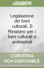 Legislazione dei beni culturali. Il Ministero per i beni culturali e ambientali libro