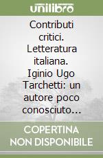 Contributi critici. Letteratura italiana. Iginio Ugo Tarchetti: un autore poco conosciuto dell'800 libro