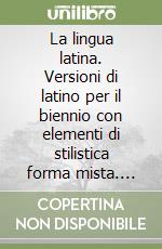 La lingua latina. Versioni di latino per il biennio con elementi di stilistica forma mista. Tipologia B. Per le Scuole superiori. Con espansione online libro