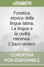 Fonetica storica della lingua latina. La lingua e la civiltà micenea. L'osco-umbro libro