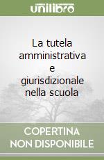 La tutela amministrativa e giurisdizionale nella scuola libro