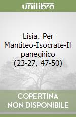 Lisia. Per Mantiteo-Isocrate-Il panegirico (23-27, 47-50) libro