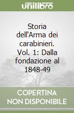 Storia dell'Arma dei carabinieri. Vol. 1: Dalla fondazione al 1848-49