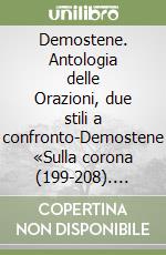 Demostene. Antologia delle Orazioni, due stili a confronto-Demostene «Sulla corona (199-208). Tucidide, il discordo di Pericle per i caduti del primo anno di guerra libro