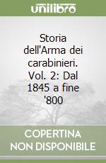 Storia dell'Arma dei carabinieri. Vol. 2: Dal 1845 a fine '800 libro