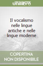 Il vocalismo nelle lingue antiche e nelle lingue moderne libro