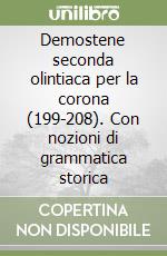 Demostene seconda olintiaca per la corona (199-208). Con nozioni di grammatica storica libro