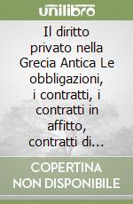 Il diritto privato nella Grecia Antica Le obbligazioni, i contratti, i contratti in affitto, contratti di compravendita, il diritto di cittadinanza, la proprietà