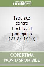 Isocrate contro Lochite. Il panegirico (23-27-47-50) libro