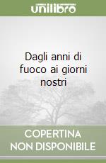 Dagli anni di fuoco ai giorni nostri libro
