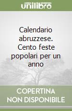 Calendario abruzzese. Cento feste popolari per un anno libro