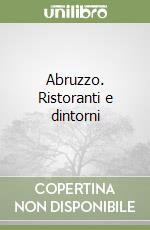 Abruzzo. Ristoranti e dintorni libro