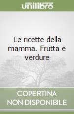 Le ricette della mamma. Frutta e verdure libro