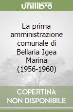 La prima amministrazione comunale di Bellaria Igea Marina (1956-1960) libro