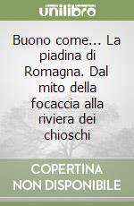 Buono come... La piadina di Romagna. Dal mito della focaccia alla riviera dei chioschi libro