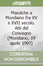 Maioliche a Mondaino fra XV e XVII secolo. Atti del Convegno (Mondaino, 19 aprile 1997) libro