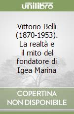 Vittorio Belli (1870-1953). La realtà e il mito del fondatore di Igea Marina