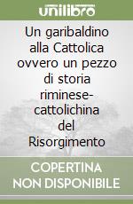 Un garibaldino alla Cattolica ovvero un pezzo di storia riminese- cattolichina del Risorgimento libro