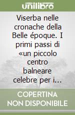 Viserba nelle cronache della Belle époque. I primi passi di «un piccolo centro balneare celebre per i suoi villini, la spiaggia morbida e l'acqua potabile...»