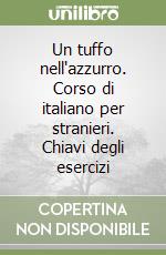 Un tuffo nell'azzurro. Corso di italiano per stranieri. Chiavi degli esercizi libro