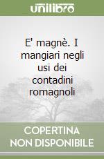 E' magnè. I mangiari negli usi dei contadini romagnoli libro