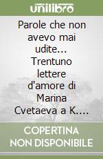 Parole che non avevo mai udite... Trentuno lettere d'amore di Marina Cvetaeva a K. Rodzevic. Testo russo a fronte libro