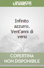 Infinito azzurro. Vent'anni di versi libro