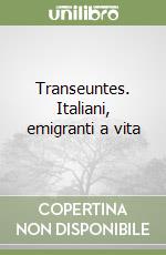 Transeuntes. Italiani, emigranti a vita libro
