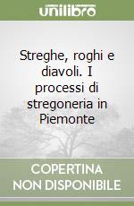 Streghe, roghi e diavoli. I processi di stregoneria in Piemonte libro