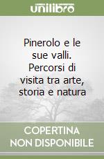 Pinerolo e le sue valli. Percorsi di visita tra arte, storia e natura