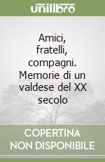 Amici, fratelli, compagni. Memorie di un valdese del XX secolo libro