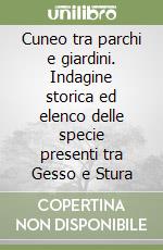 Cuneo tra parchi e giardini. Indagine storica ed elenco delle specie presenti tra Gesso e Stura