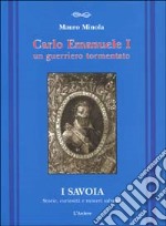 Carlo Emanuele I. Un guerriero tormentato