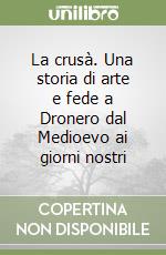 La crusà. Una storia di arte e fede a Dronero dal Medioevo ai giorni nostri