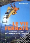 Le vie ferrate. Dal mare alla Savoia sui versanti italiano e francese libro