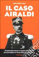 Il caso Airaldi. Un generale cuneese si oppone al massacro dei suoi soldati sul Carso della grande guerra libro