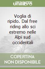 Voglia di ripido. Dal free riding allo sci estremo nelle Alpi sud occidentali libro