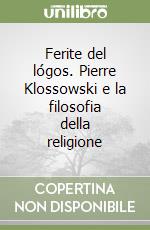 Ferite del lógos. Pierre Klossowski e la filosofia della religione libro