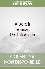 Alberelli bonsai. Portafortuna libro