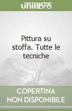 Pittura su stoffa. Tutte le tecniche libro