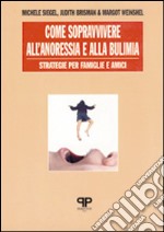 Come sopravvivere all'anoressia e alla bulimia: strategie per famiglie e amici libro