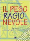 Il peso ragionevole. Che cos'è, come raggiungerlo e come mantenerlo libro